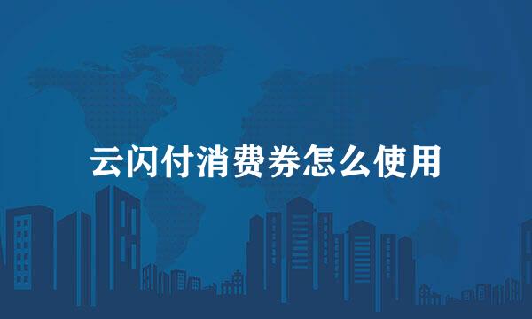 云闪付消费券怎么使用