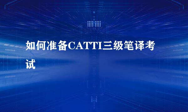 如何准备CATTI三级笔译考试