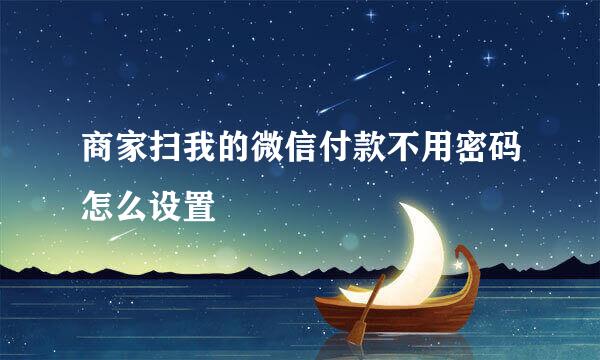 商家扫我的微信付款不用密码怎么设置