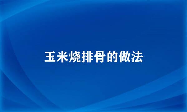 玉米烧排骨的做法