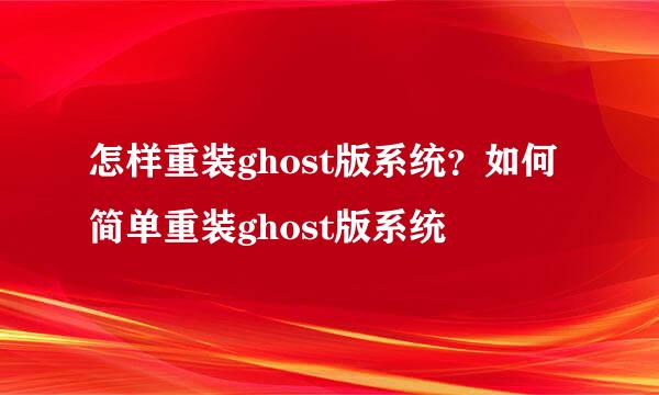 怎样重装ghost版系统？如何简单重装ghost版系统