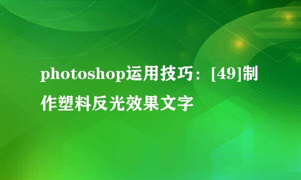 photoshop运用技巧：[49]制作塑料反光效果文字