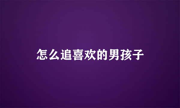 怎么追喜欢的男孩子