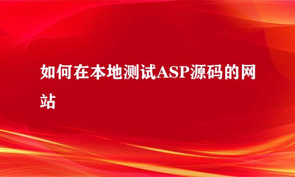 如何在本地测试ASP源码的网站