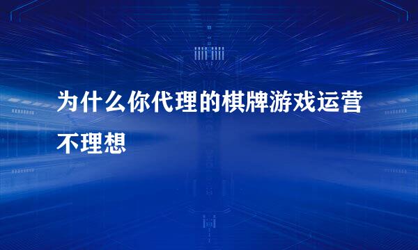 为什么你代理的棋牌游戏运营不理想