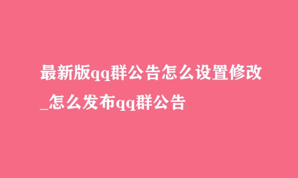 最新版qq群公告怎么设置修改_怎么发布qq群公告