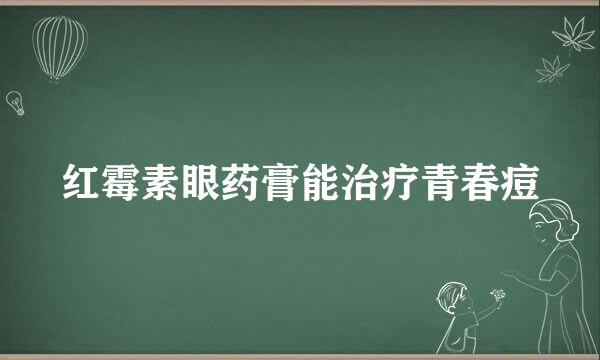 红霉素眼药膏能治疗青春痘