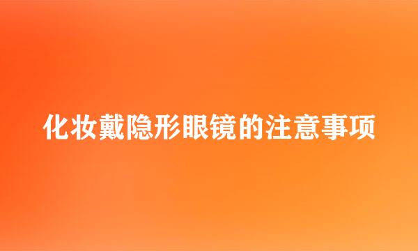 化妆戴隐形眼镜的注意事项
