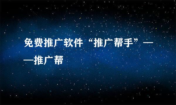 免费推广软件“推广帮手”——推广帮