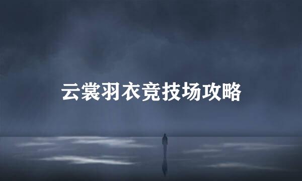 云裳羽衣竞技场攻略