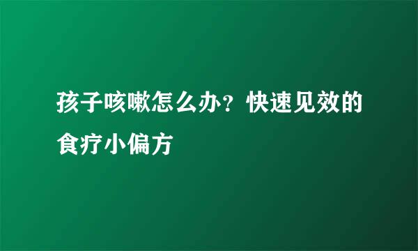 孩子咳嗽怎么办？快速见效的食疗小偏方