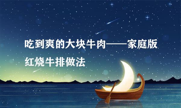 吃到爽的大块牛肉——家庭版红烧牛排做法