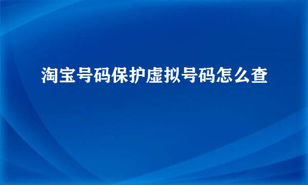 淘宝号码保护虚拟号码怎么查