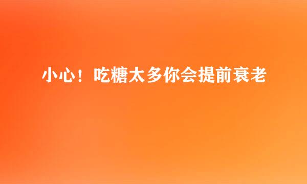 小心！吃糖太多你会提前衰老
