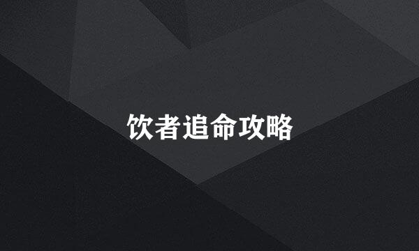 饮者追命攻略