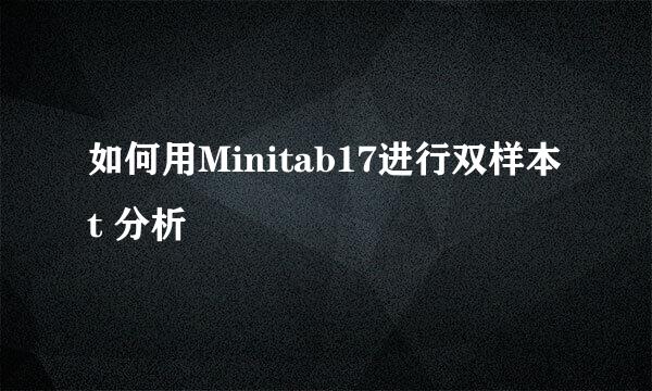 如何用Minitab17进行双样本 t 分析