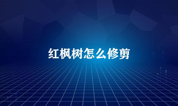 红枫树怎么修剪