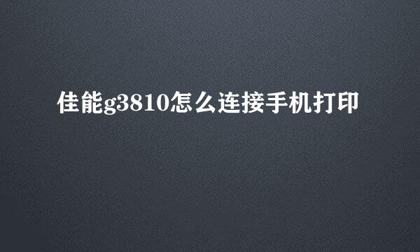 佳能g3810怎么连接手机打印