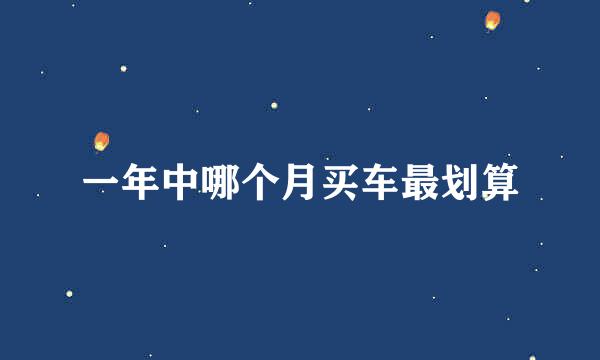 一年中哪个月买车最划算