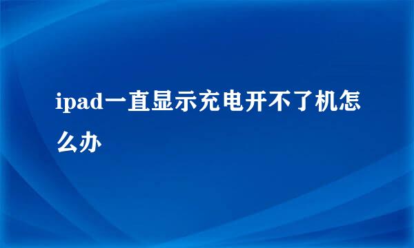 ipad一直显示充电开不了机怎么办
