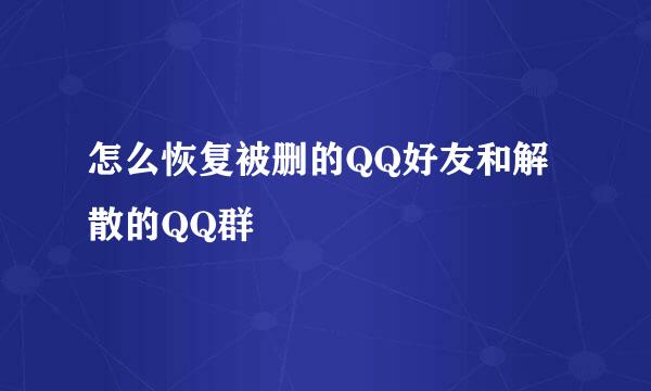 怎么恢复被删的QQ好友和解散的QQ群