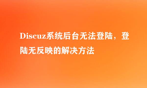 Discuz系统后台无法登陆，登陆无反映的解决方法