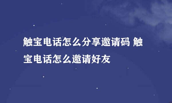 触宝电话怎么分享邀请码 触宝电话怎么邀请好友