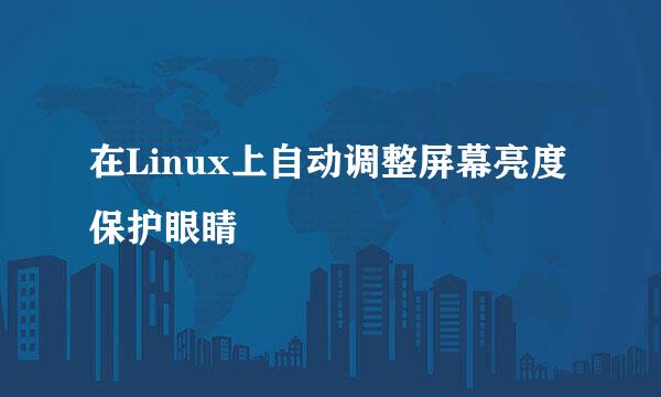 在Linux上自动调整屏幕亮度保护眼睛