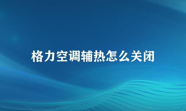格力空调辅热怎么关闭