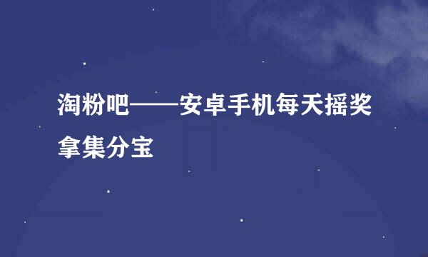淘粉吧——安卓手机每天摇奖拿集分宝