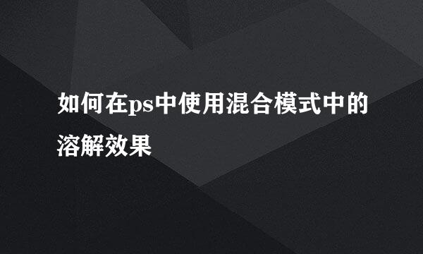 如何在ps中使用混合模式中的溶解效果