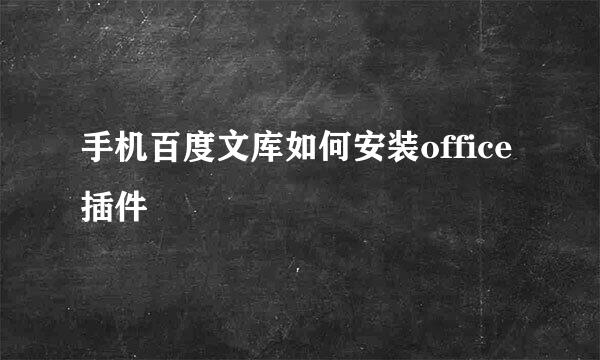 手机百度文库如何安装office插件