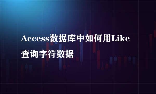 Access数据库中如何用Like查询字符数据