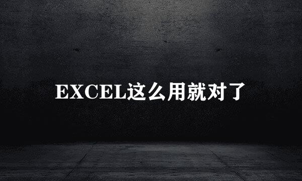EXCEL这么用就对了