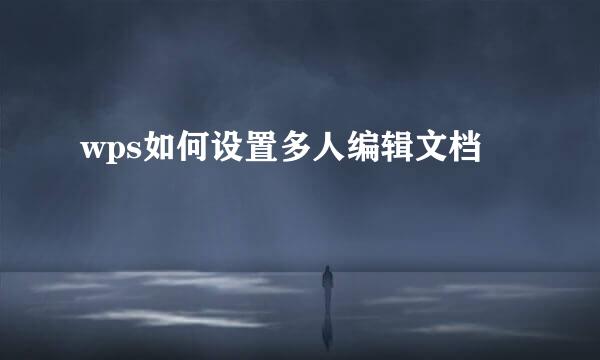 wps如何设置多人编辑文档