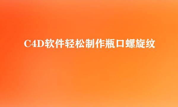 C4D软件轻松制作瓶口螺旋纹