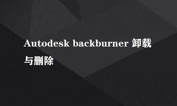Autodesk backburner 卸载与删除