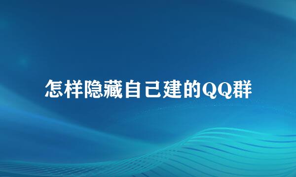 怎样隐藏自己建的QQ群