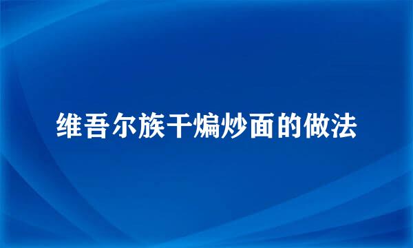 维吾尔族干煸炒面的做法