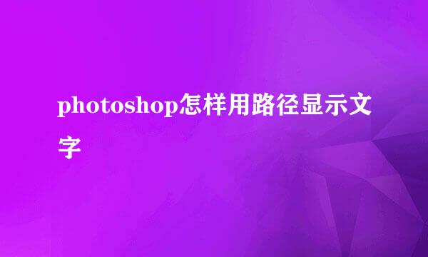 photoshop怎样用路径显示文字