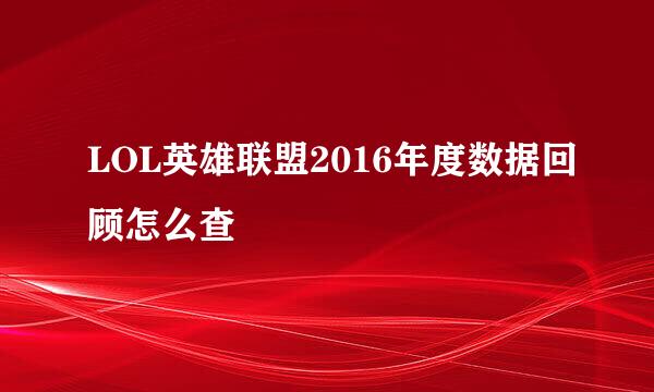 LOL英雄联盟2016年度数据回顾怎么查