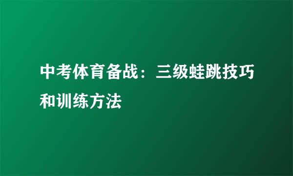 中考体育备战：三级蛙跳技巧和训练方法