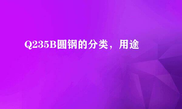 Q235B圆钢的分类，用途