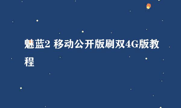 魅蓝2 移动公开版刷双4G版教程
