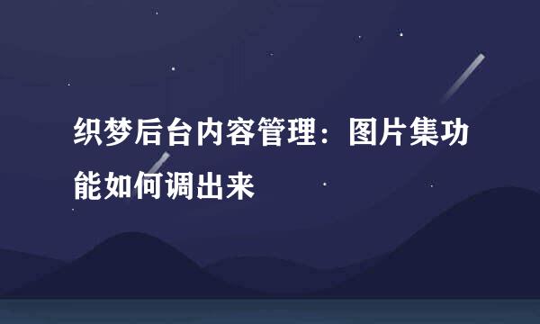 织梦后台内容管理：图片集功能如何调出来