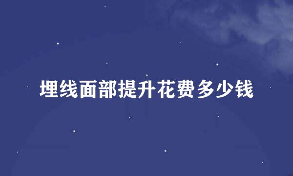 埋线面部提升花费多少钱