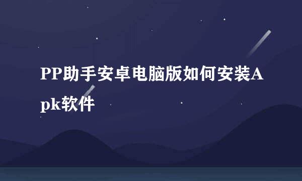 PP助手安卓电脑版如何安装Apk软件