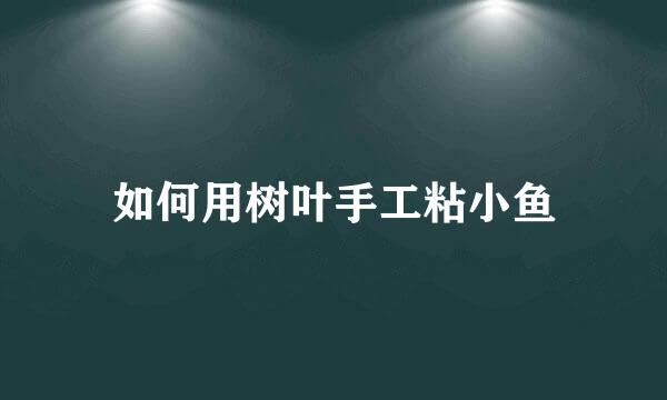 如何用树叶手工粘小鱼