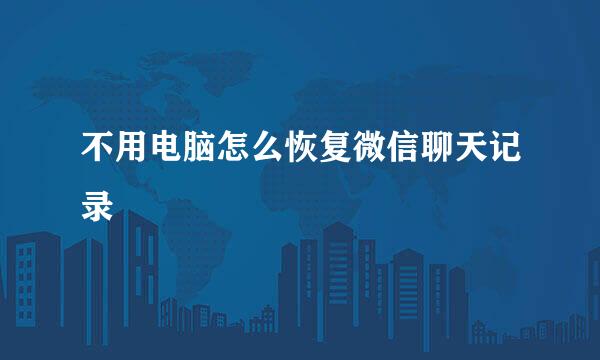 不用电脑怎么恢复微信聊天记录