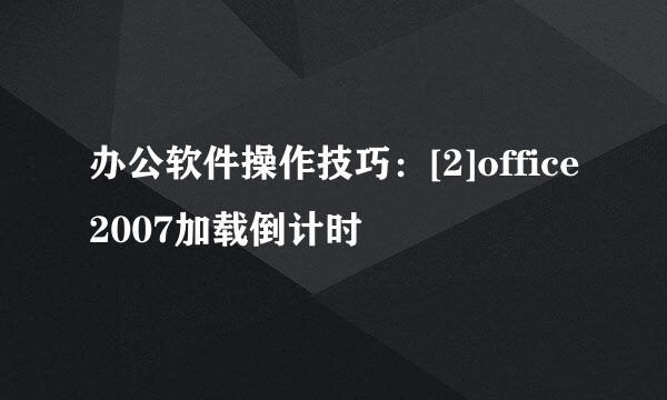 办公软件操作技巧：[2]office2007加载倒计时